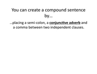 You(can(create(a(compound(sentence(
by…(
…placing(a(semiGcolon,(a(conjunc.ve0adverb(and(
a(comma(between(two(independent(clauses.(

 