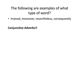 The(following(are(examples(of(what(
type(of(word?(
•  Instead,(moreover,(nevertheless,(consequently(
Conjunc.ve0Adverbs!!0

 