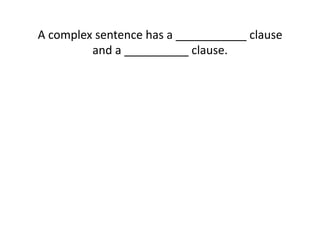 A(complex(sentence(has(a(___________(clause(
and(a(__________(clause.(

 