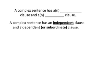 A(complex(sentence(has(a(n)(___________(
clause(and(a(n)(__________(clause.(
A(complex(sentence(has(an(independent(clause(
and(a(dependent0(or0subordinate)0clause.(

 