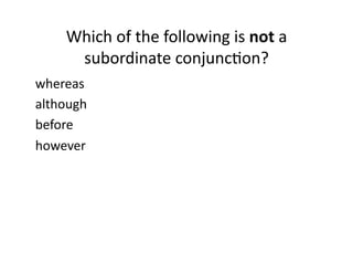 Which(of(the(following(is(not(a(
subordinate(conjuncIon?(
whereas(
although(
before(
however(

 