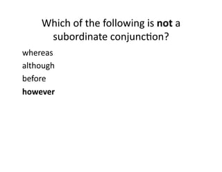 Which(of(the(following(is(not(a(
subordinate(conjuncIon?(
whereas(
although(
before(
however0

 