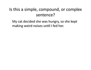 Is(this(a(simple,(compound,(or(complex(
sentence?(
( My(cat(decided(she(was(hungry,(so(she(kept(
making(weird(noises(unIl(I(fed(her.0

 