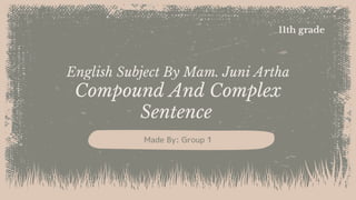 English Subject By Mam. Juni Artha
Compound And Complex
Sentence
Made By: Group 1
11th grade
 
