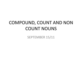 COMPOUND, COUNT AND NON COUNT NOUNS SEPTEMBER 15/11 