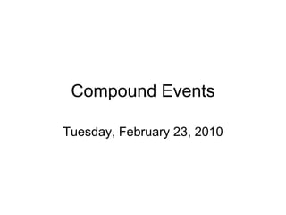 Compound Events Tuesday, February 23, 2010