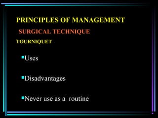 04/22/13
PRINCIPLES OF MANAGEMENT
SURGICAL TECHNIQUE
TOURNIQUET
UsesUses
DisadvantagesDisadvantages
Never use as a rout...
