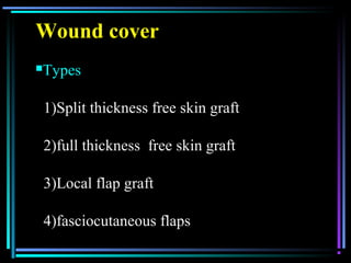 04/22/13
Wound coverWound cover
TypesTypes
1)Split thickness free skin graft1)Split thickness free skin graft
2)full thic...