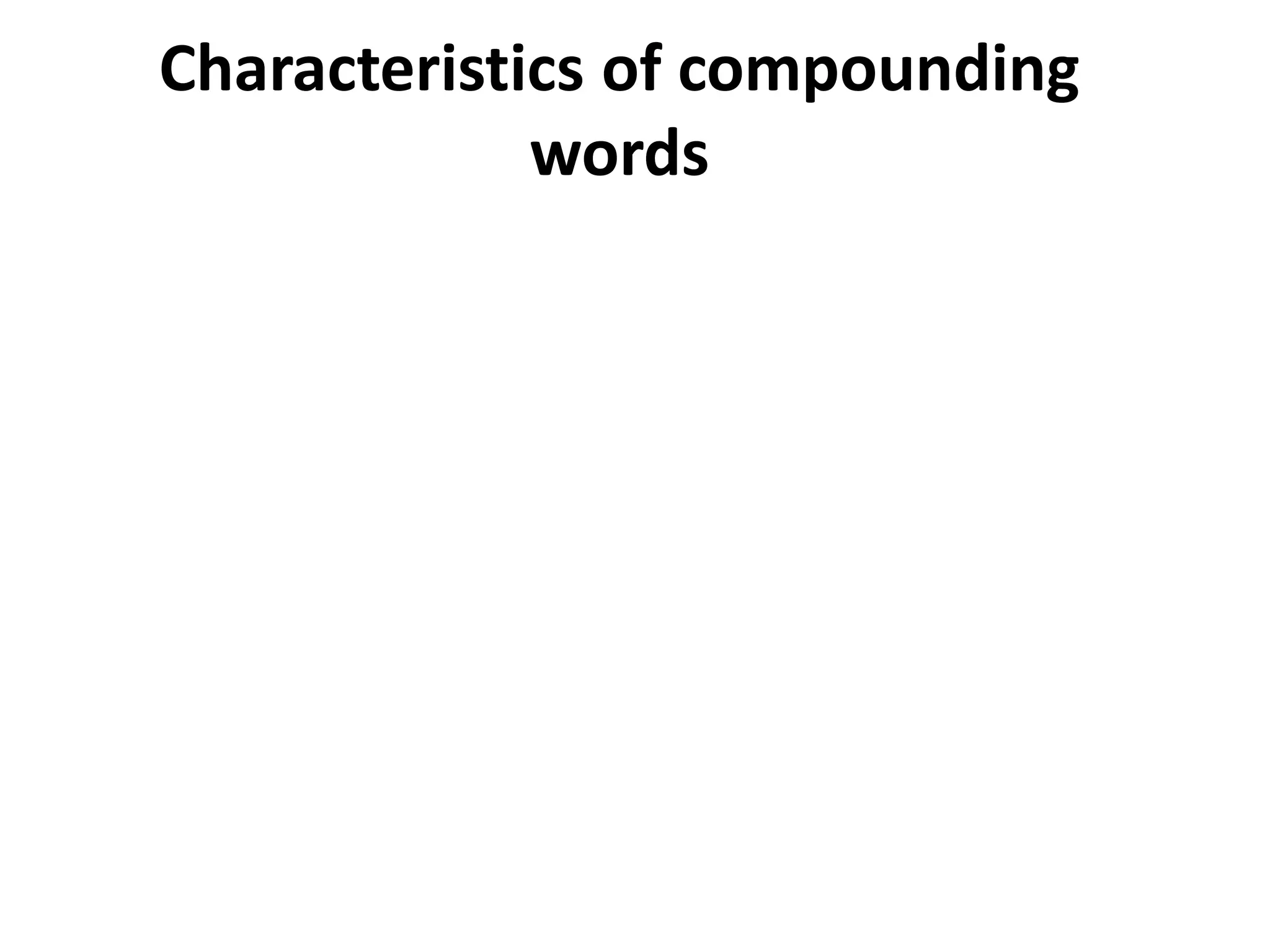 Characteristics of compounding
words
 