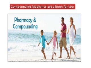 Compounding Medicines are a boon for you
 