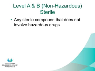 Level A & B (Non-Hazardous)
Sterile
• Any sterile compound that does not
involve hazardous drugs
 