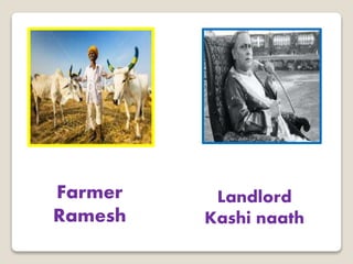 Farmer 
Ramesh 
Landlord 
Kashi naath 
 