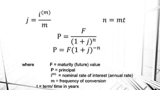 𝑗 =
𝑖(𝑚)
𝑚
𝑛 = 𝑚𝑡
P =
𝐹
(1 + 𝑗) 𝑛
P = 𝐹(1 + 𝑗)−𝑛
 
