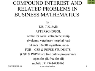 COMPOUND INTEREST AND RELATED PROBLEMS IN BUSINESS MATHEMATICS  ,[object Object],[object Object],[object Object],[object Object],[object Object],[object Object],[object Object],[object Object],[object Object],[object Object]