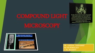 COMPOUND LIGHT
MICROSCOPY
DR. LAVEENA SHEKHAWAT
MD MICROBIOLOGY
1 YR. RESIDENT
 