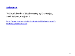 79
Reference:
Textbook Medical Biochemistry by Chatterjea,
Sixth Edition, Chapter 4
https://www.amazon.com/Textbook-Medical-Biochemistry-M-D-
Chatterjea/dp/9350254840
 