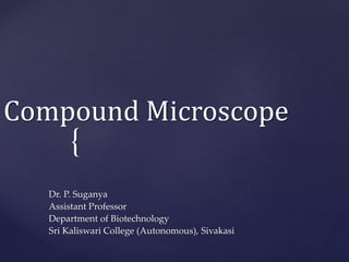 {
Compound Microscope
Dr. P. Suganya
Assistant Professor
Department of Biotechnology
Sri Kaliswari College (Autonomous), Sivakasi
 