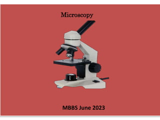 MICROSCOPE
Microscopy
MBBS June 2023
 