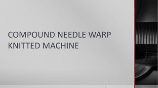 COMPOUND NEEDLE WARP
KNITTED MACHINE
 