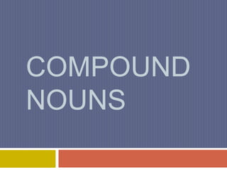 COMPOUND
NOUNS

 