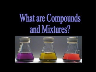What are Compounds  and Mixtures? 