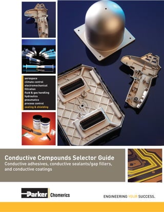 Chomerics
Conductive Compounds Selector Guide
Conductive adhesives, conductive sealants/gap ﬁllers,
and conductive coatings
ENGINEERING YOUR SUCCESS.
aerospace
climate control
electromechanical
ﬁltration
ﬂuid & gas handling
hydraulics
pneumatics
process control
sealing & shielding
 