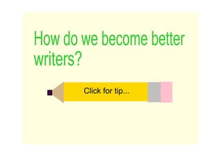 How do we become better 
writers?
        Tip #1:
       Click for tip...
        Vary our sentence types.
 