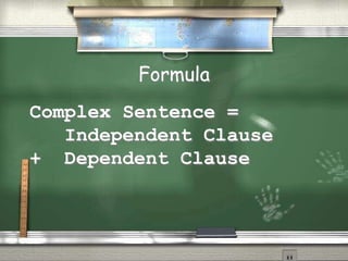 Formula
Complex Sentence =
Independent Clause
+ Dependent Clause
 