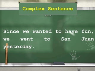 Complex Sentence
Since we wanted to have fun,
we went to San Juan
yesterday.
 