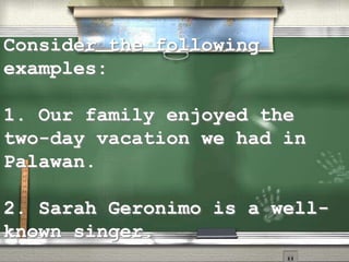 Consider the following
examples:
1. Our family enjoyed the
two-day vacation we had in
Palawan.
2. Sarah Geronimo is a well-
known singer.
 