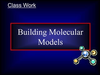 Question 1:
What are
asteroids?
Building Molecular
Models
Class Work
 