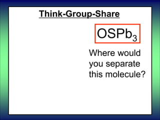 Think-Group-Share
Where would
you separate
this molecule?
OSPb3
 