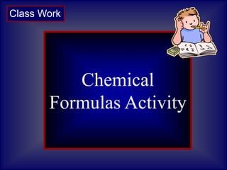 Question 1:
What are
asteroids?
Chemical
Formulas Activity
Class Work
 
