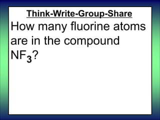 Think-Write-Group-Share
How many fluorine atoms
are in the compound
NF3?
 