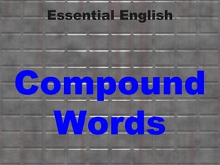 Essential English
Compound
Words
 