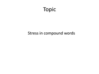 Topic


Stress in compound words
 