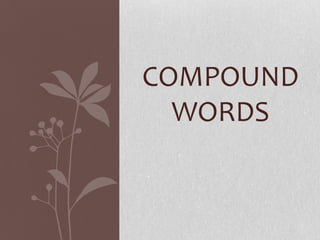 COMPOUND
WORDS
 