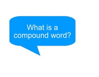 What is a
compound word?

 