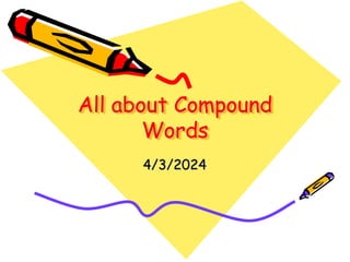 All about Compound
Words
4/3/2024
 