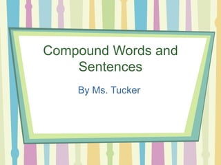 Compound Words and Sentences By Ms. Tucker  