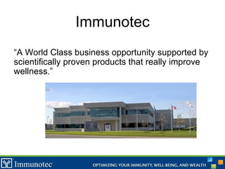 Immunotec “ A World Class business opportunity supported by scientifically proven products that really improve wellness.” 