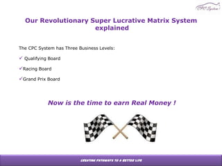 Our Revolutionary Super Lucrative Matrix System explained The CPC System has Three Business Levels: ,[object Object]