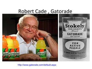Robert Cade , Gatorade http://www.gatorade.com/default.aspx 