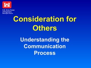 Consideration for Others Understanding the Communication Process U.S. Army Corps of Engineers Wilmington District 