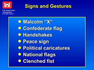 Signs and Gestures Malcolm “X” Confederate flag Handshakes Peace sign Political caricatures National flags Clenched fist U.S. Army Corps of Engineers Wilmington District 
