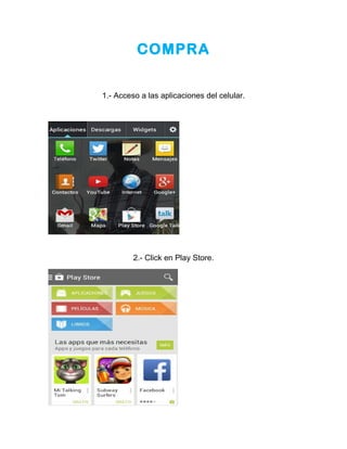 COMPRA 
1.- Acceso a las aplicaciones del celular. 
2.- Click en Play Store. 
 