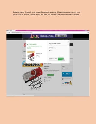 Posteriormente dimos clic en la imagen la memoria, así como del carrito que se encuentra en la 
parte superior, realizar compra. Lo cual nos abrió una ventanita como se muestra en la imagen. 
 