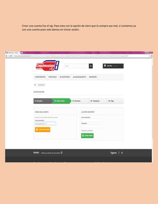 Crear una cuenta fue el sig. Paso esta con la opción de claro que la compra sea real, si contamos ya 
con una cuenta pues solo damos en iniciar sesión. 
 