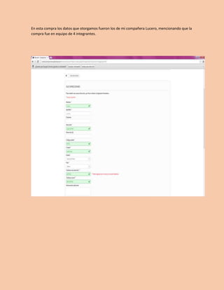 En esta compra los datos que otorgamos fueron los de mi compañera Lucero, mencionando que la 
compra fue en equipo de 4 integrantes. 
 