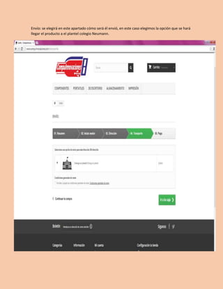 Envío: se elegirá en este apartado cómo será él envió, en este caso elegimos la opción que se hará 
llegar el producto a el plantel colegio Neumann. 
 